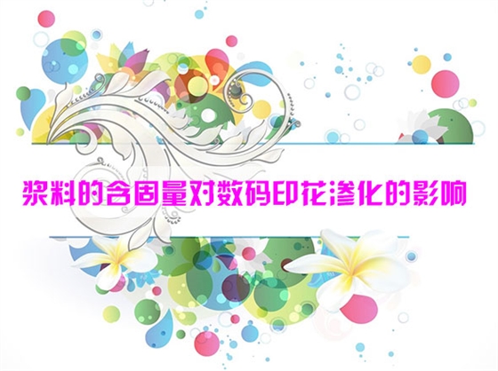 漿料(liào)的含固量對數碼印(yìn)花滲化的(de)影響(xiǎng)
